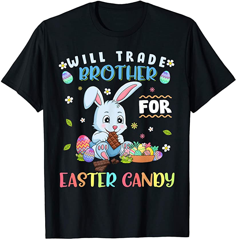 Bunny Eat Chocolate Eggs Will Trade Brother For Easter Candy T-Shirt