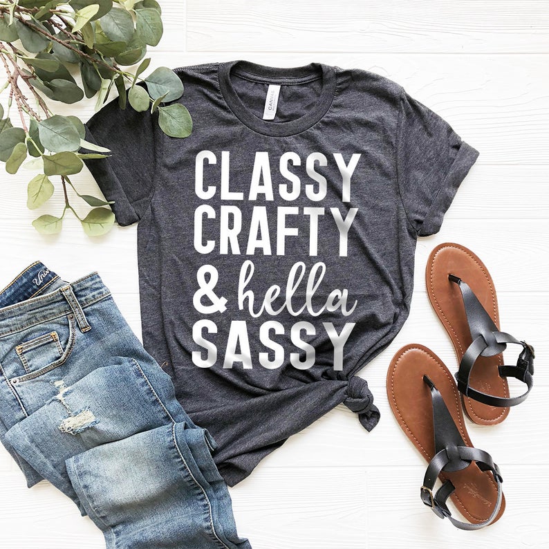 Classy Crafty And Hella Sassy Shirt, Gift For Crafter, Crafter T-Shirt, Funny Sarcasm Shirt, Humorous Quote Tee, Crafty Tee