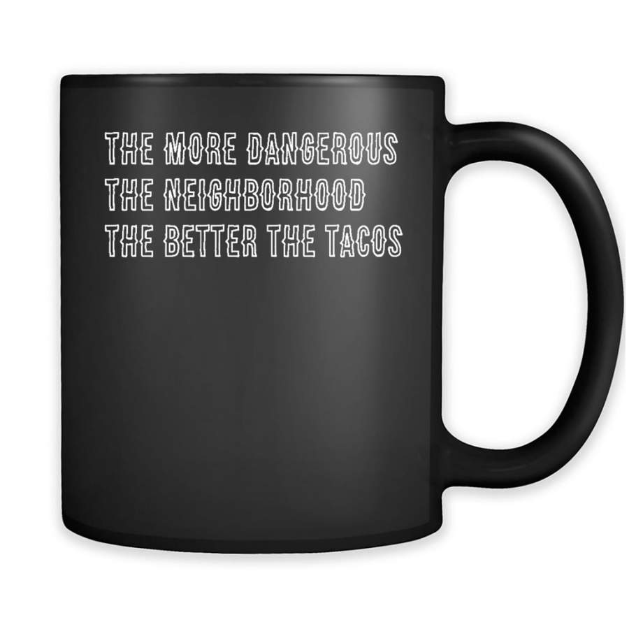 The More Dangerous, The Neighborhood, The Better The Tacos – Full-Wrap Coffee Black Mug