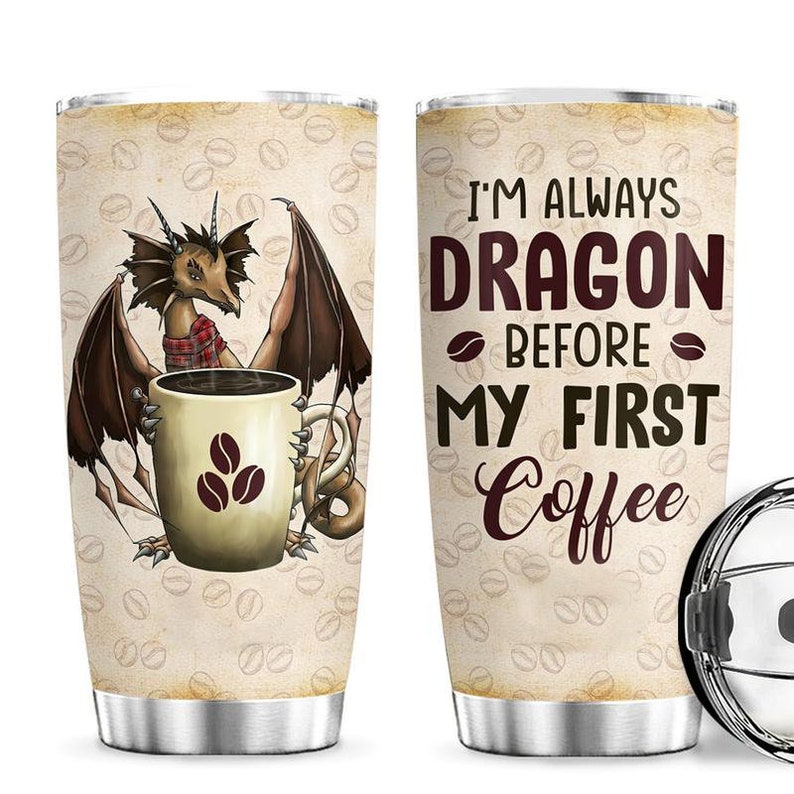 Personalized Tumbler – Coffee Dragon My First Coffee Stainless Steel Tumbler – Christmas Gift For You – To My Friend