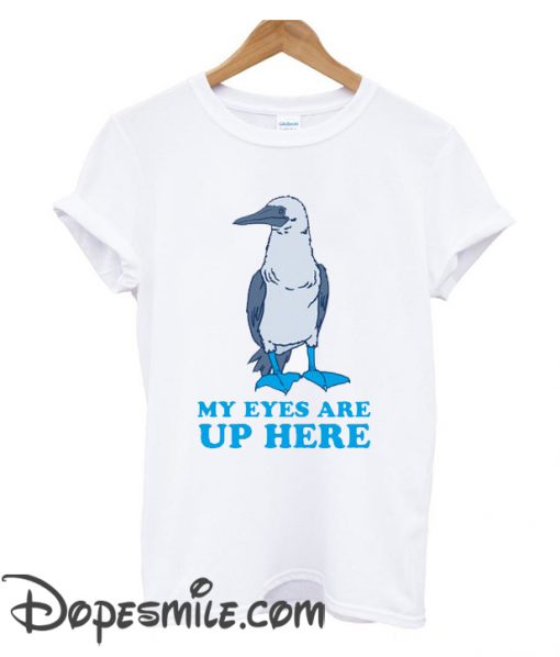 MY EYES ARE UP HERE cool T Shirt