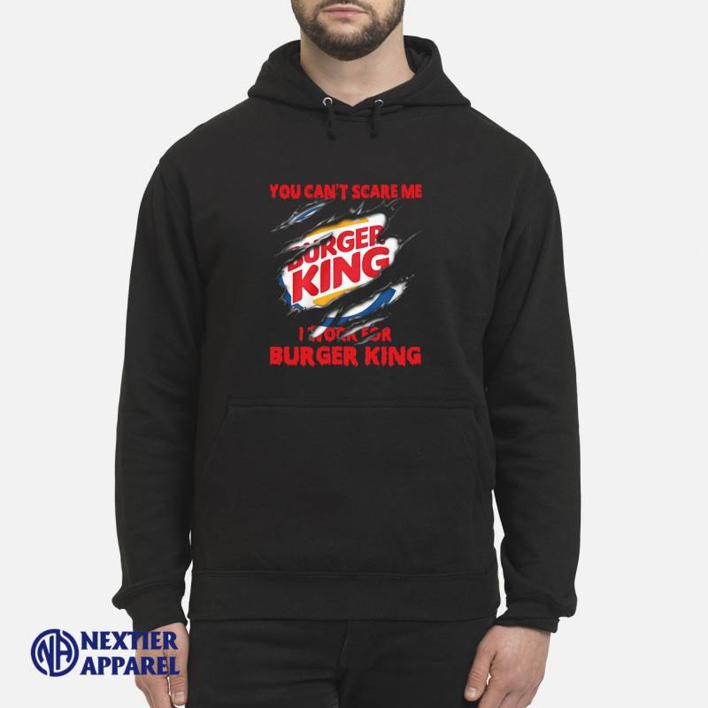 You Can’t Scare Me I Work For Burger King Shirt Unisex Hoodie