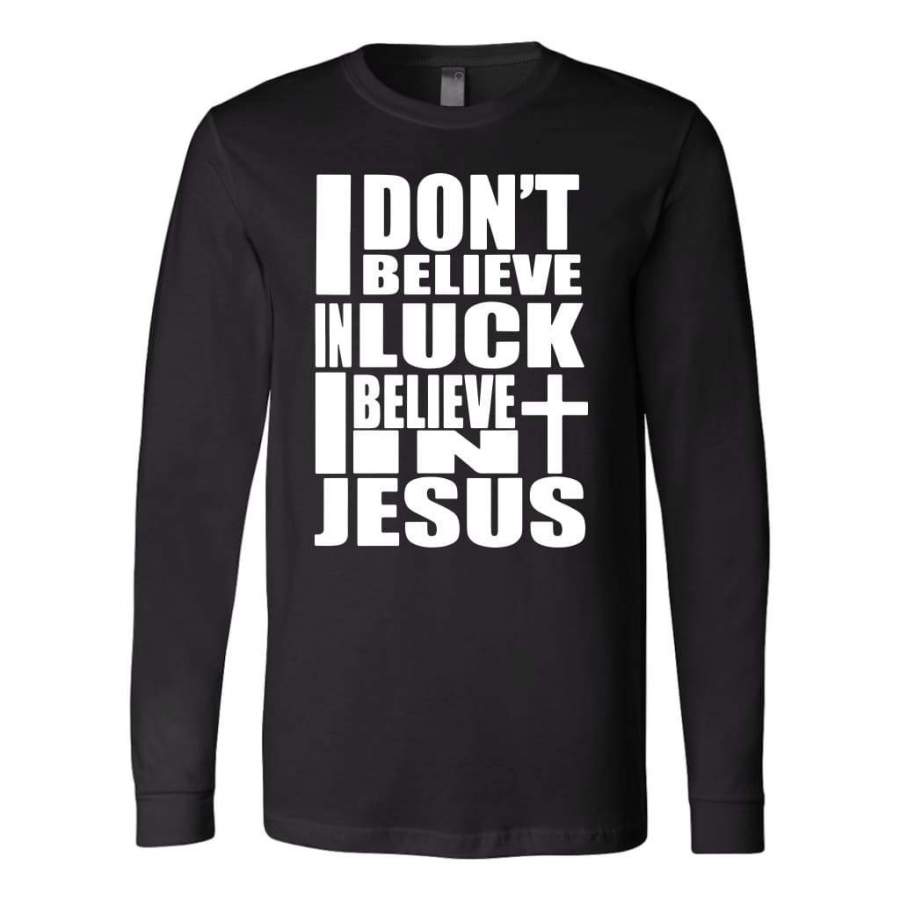 I don’t believe in luck i believe in Jesus long sleeve t-shirt