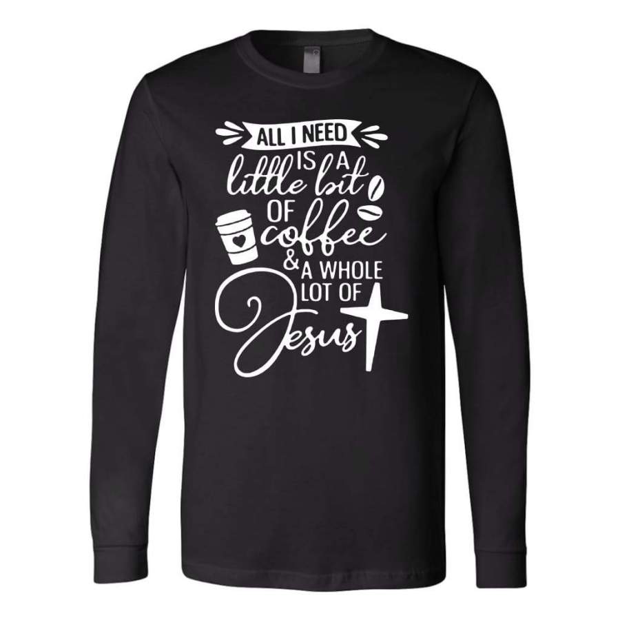 All I need today is coffee and Jesus long sleeve t-shirt