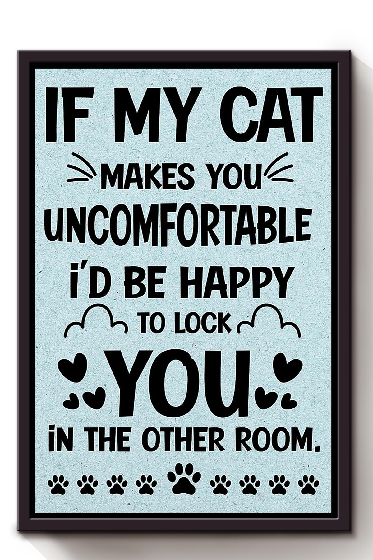 My Cat Makes You Uncomfortable Animal Wall Art Gift For Cat Lover International Cat Day Kitten Foster Framed Canvas