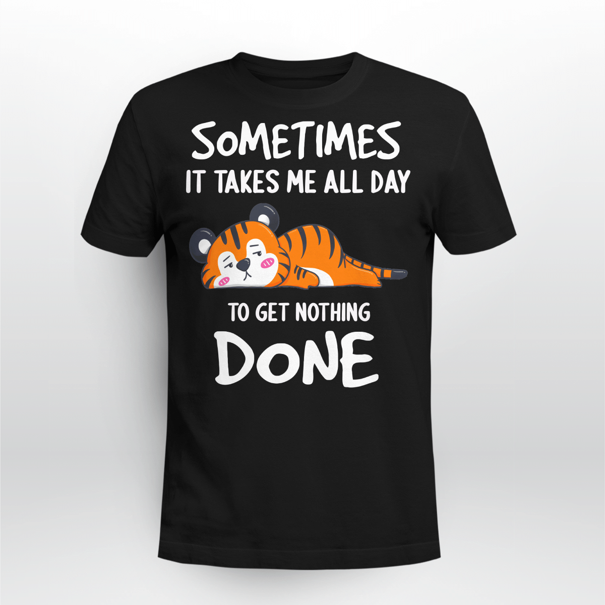 Tired Tiger Sometimes It Takes Me All Day To Get Nothing Done Shirt