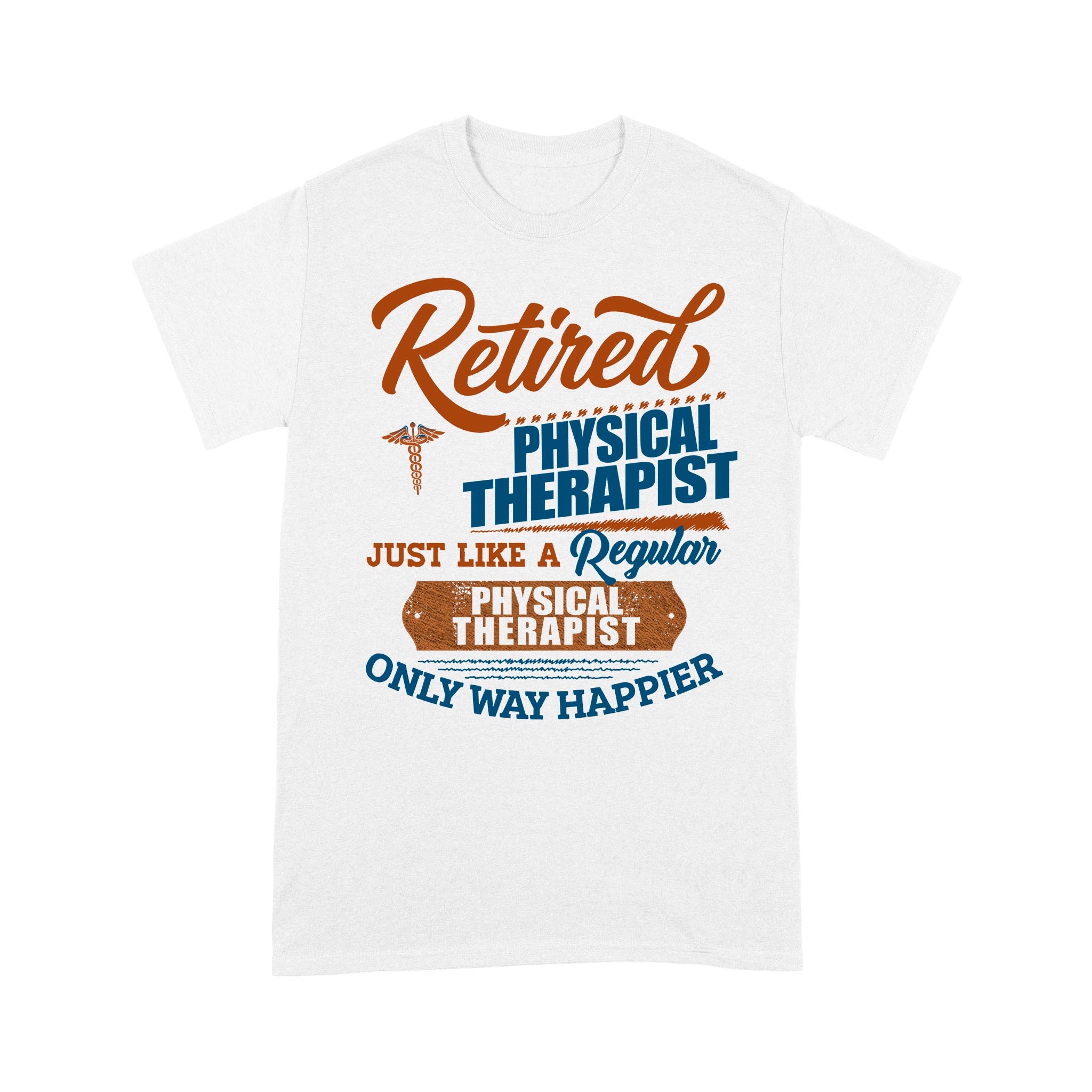 Retired Physical Therapist Just Like A Regular Only Way Happier – Premium T-shirt