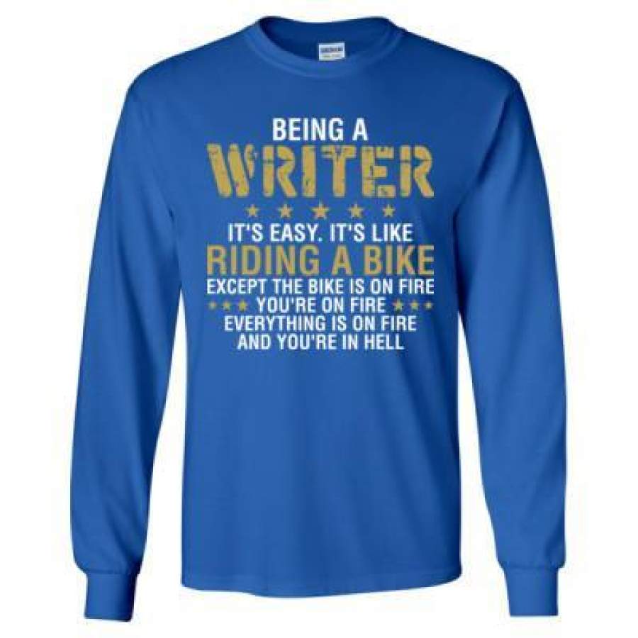 AGR Being A Writer Is Easy Its Like Riding A Bike Except The Bike Is On Fire – Long Sleeve T-Shirt