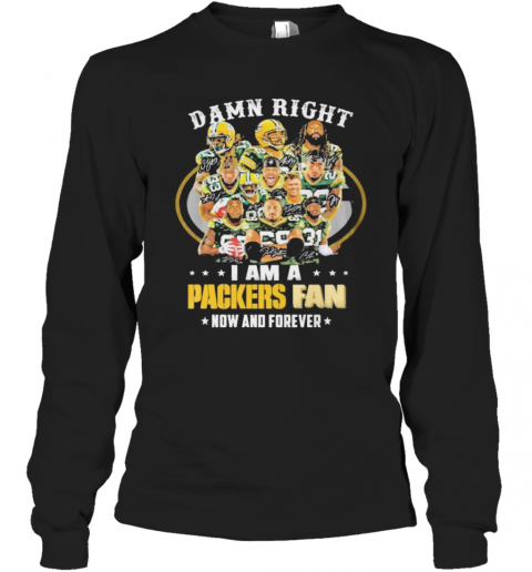 Green Bay Packers Damn Right I Am A Packers Fan Now And Forever 2021 Long Sleeve T-Shirt