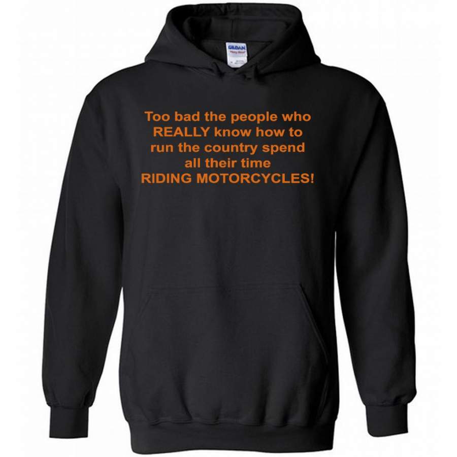 Too Bad The People Who Really Know How To Run The Country Spend All Their Time Riding Motorcycles – Gildan Heavy Blend Hoodie T-Shirt