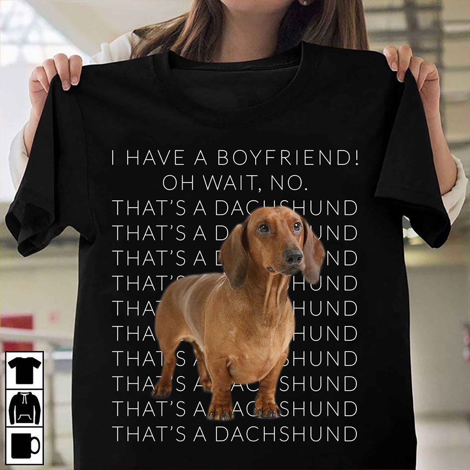 I Have A Boyfriend Oh Wait No That’s A Dachshund Standard Men T-Shirt