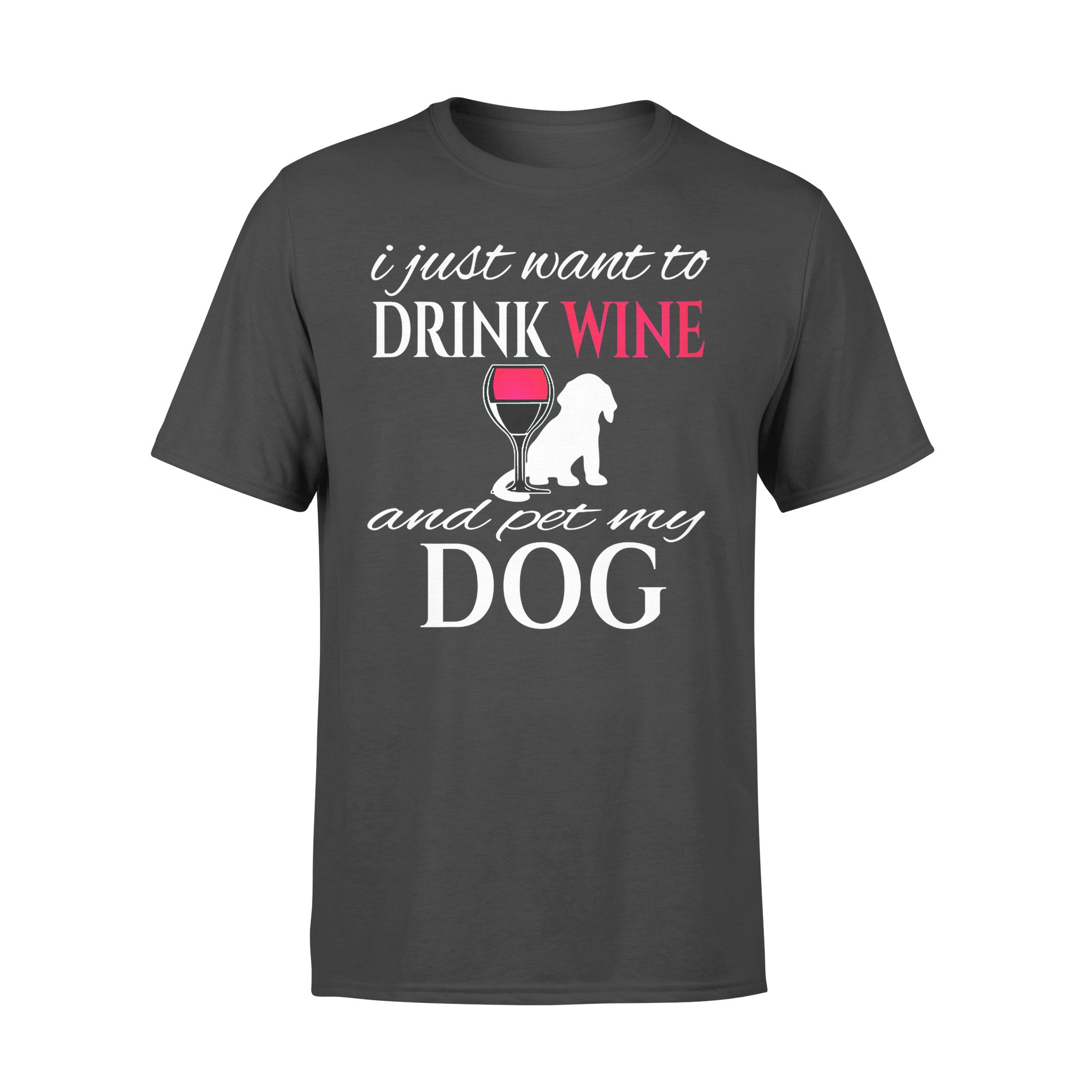 Dog gift idea I Jusst Want To Drink Wine And Pet My Puppy T-Shirt – Standard T-shirt