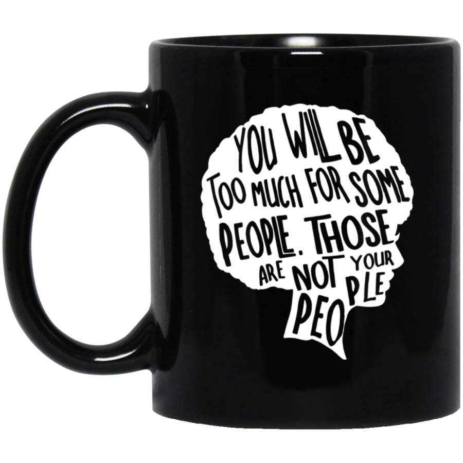 African American Coffee Mug You Will Be Too Much For Some People Those Are Not Your People 11oz – 15oz Black Mug