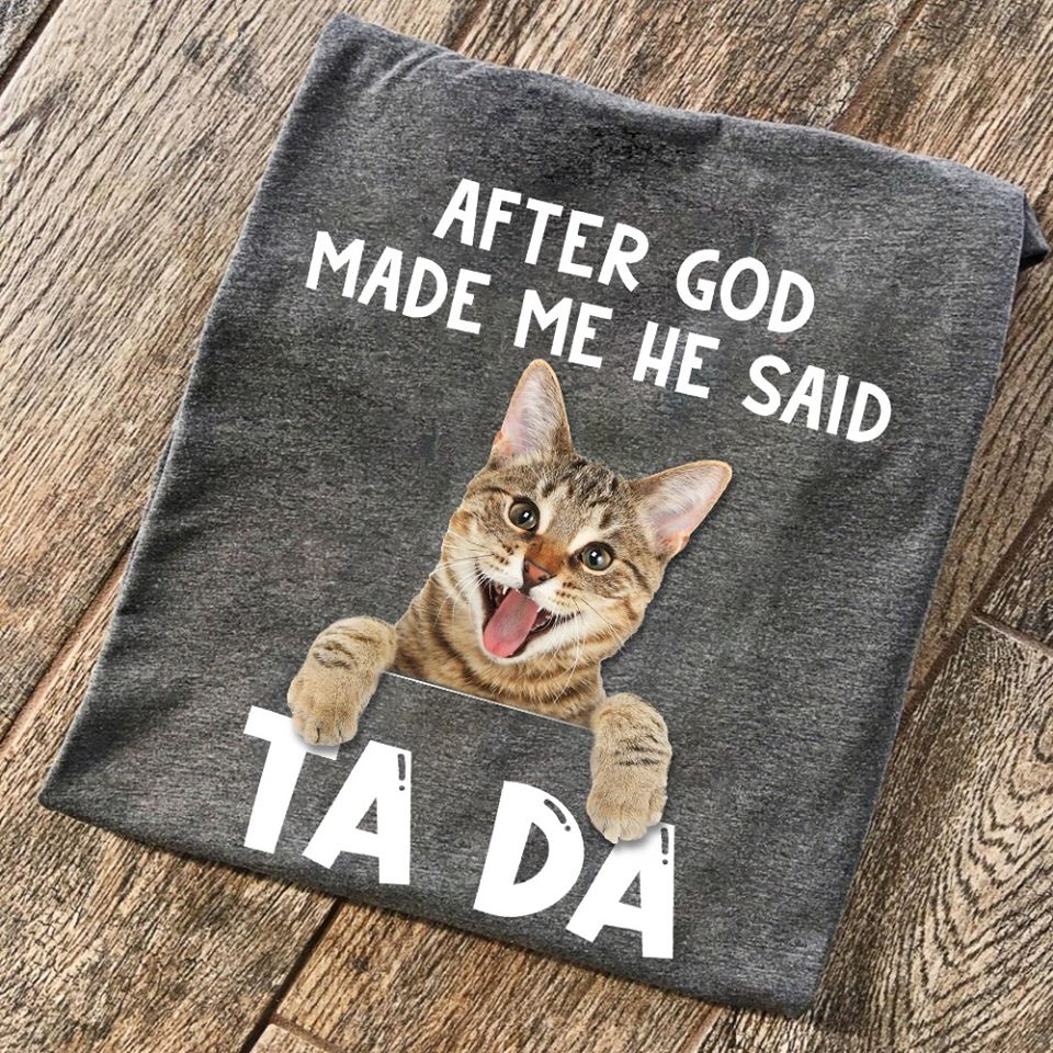 Cat After God Made Me He Said Ta Da Standard T-Shirt