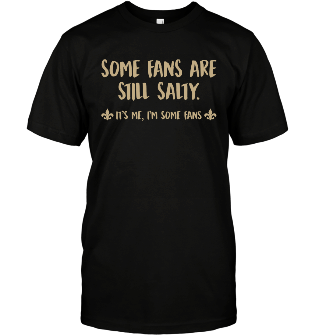 Some Fans Are Still Salty It_s Me Funny New Orleans Saints Fans Shirt T-Shirt