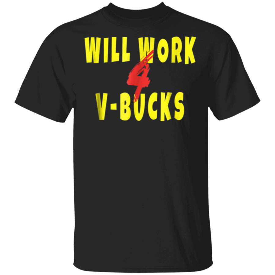 Will Work For V-Bucks Gamer Loot Buying Gift Tee Shirt