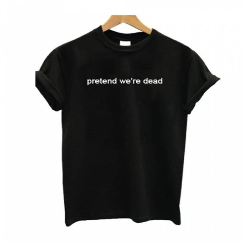 Pretend we’re dead t-shirt