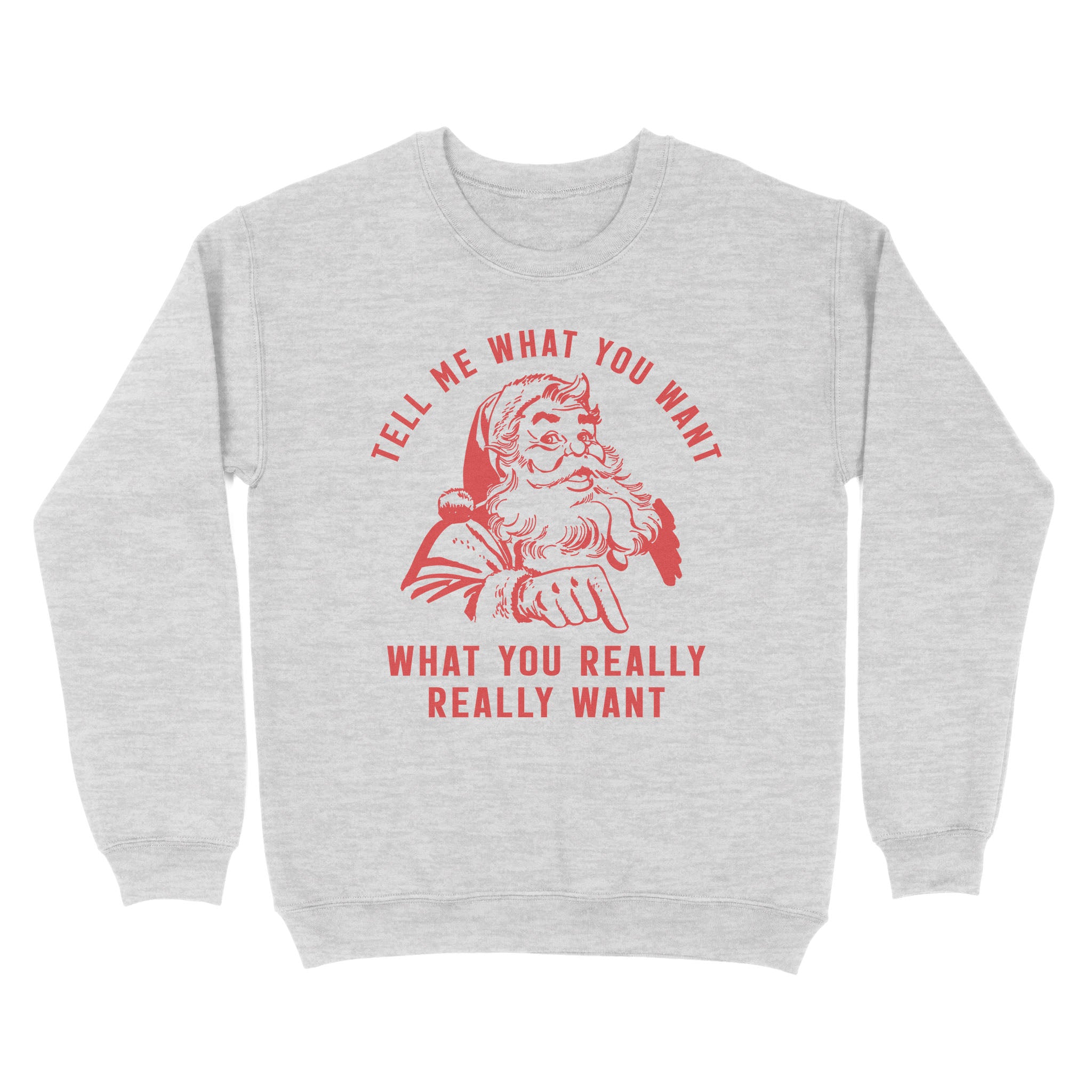 Standard Crew Neck Sweatshirt – Tell Me What You Want What You Really Really Want Santa Said Funny Gift For Friends