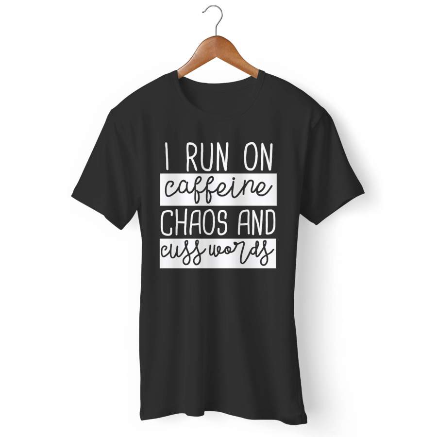 I Run On Caffeine Chaos And Cuss Words Man’s T-Shirt