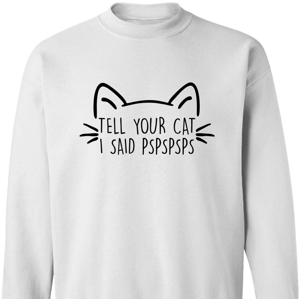 Tell Your Cat I Said Pspsps Cat Lover Sweatshirt – Trending Personalized