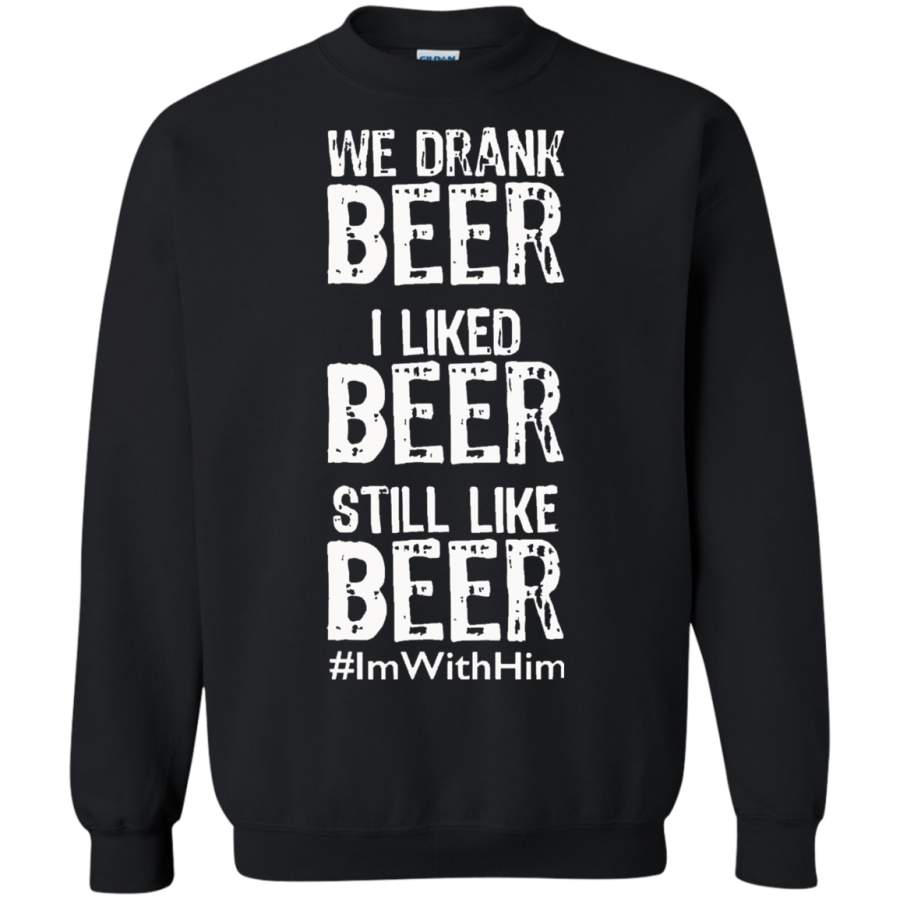 AGR We Drank Beer I Liked Beer Still Like Beer #ImWithHim Hoodie