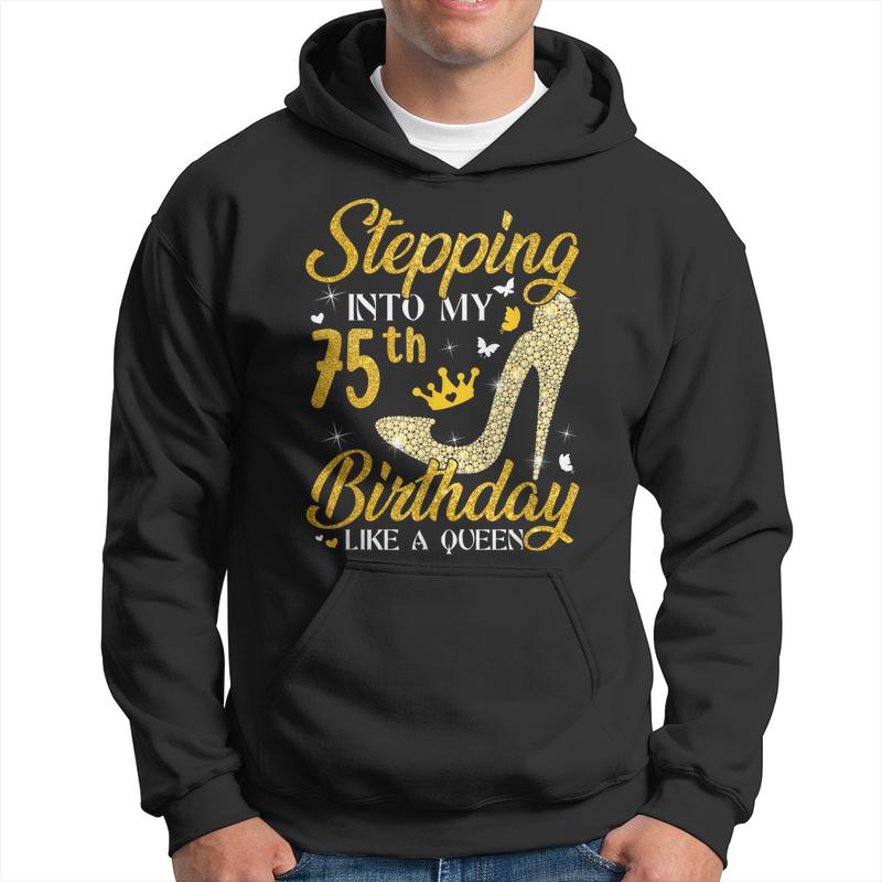 Stepping Into My 75Th Birthday Like A Queen Bday Men Hoodie Graphic Print Hooded Sweatshirt