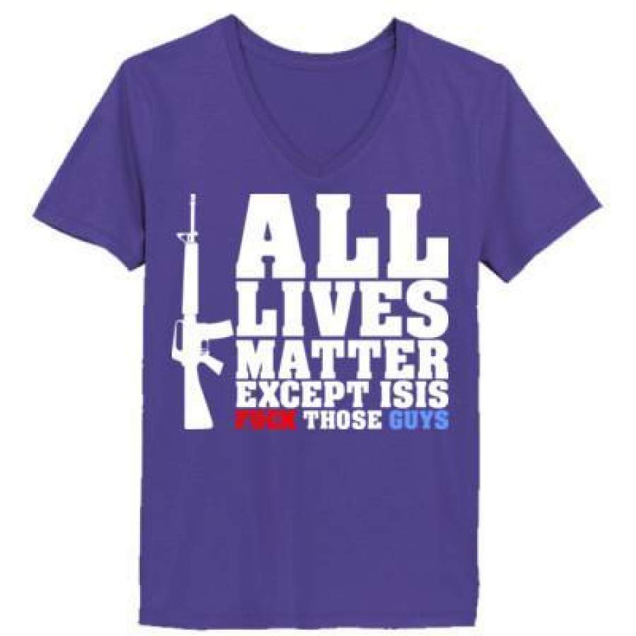 AGR All Lives Matter Except Isis Fck Those Guys – Ladies’ V-Neck T-Shirt