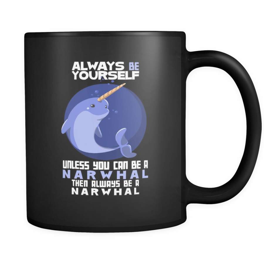 Always be Yourself Unless You Can Be a Narwhal Funny Animal Mug