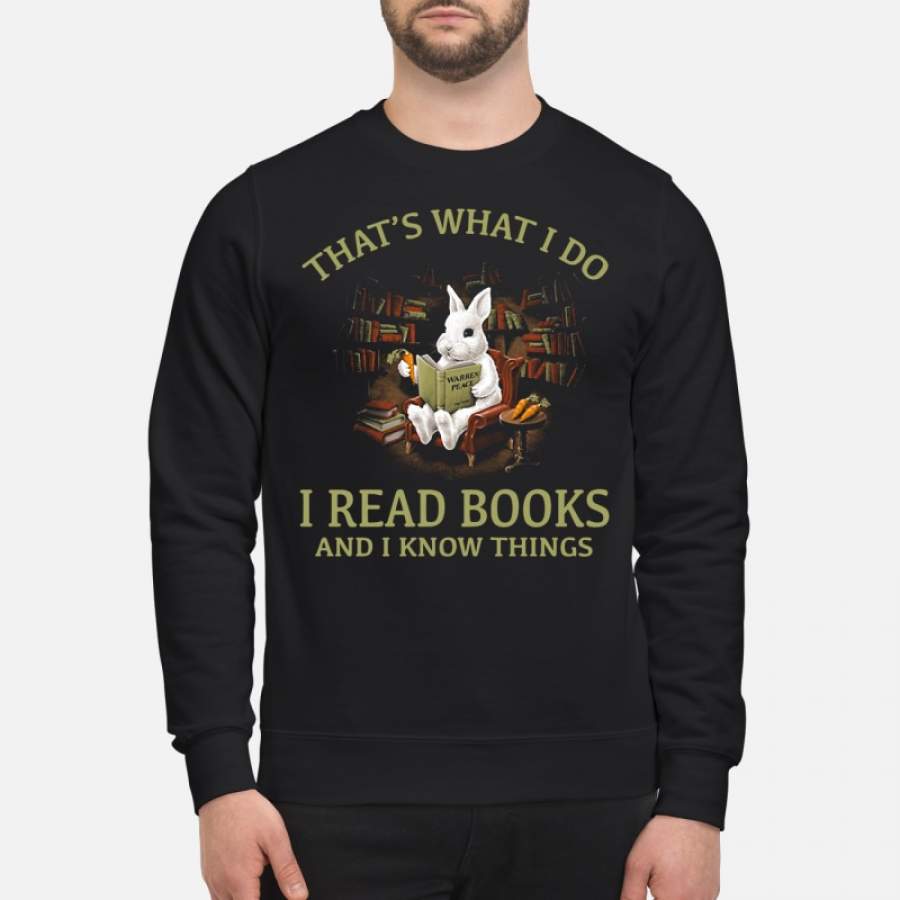 Rabbit that ‘s what I do I read books and I know things – Sweatshirt