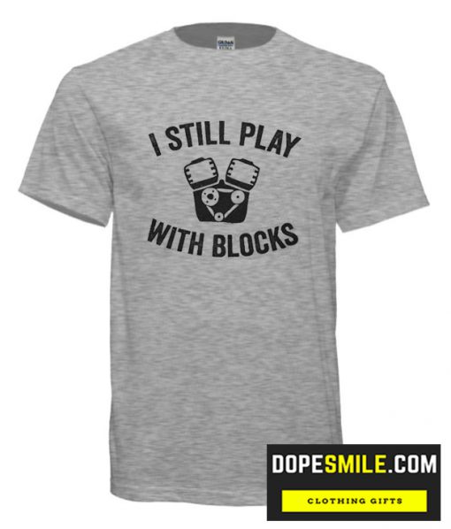 I Still Play With Blocks cool T Shirt