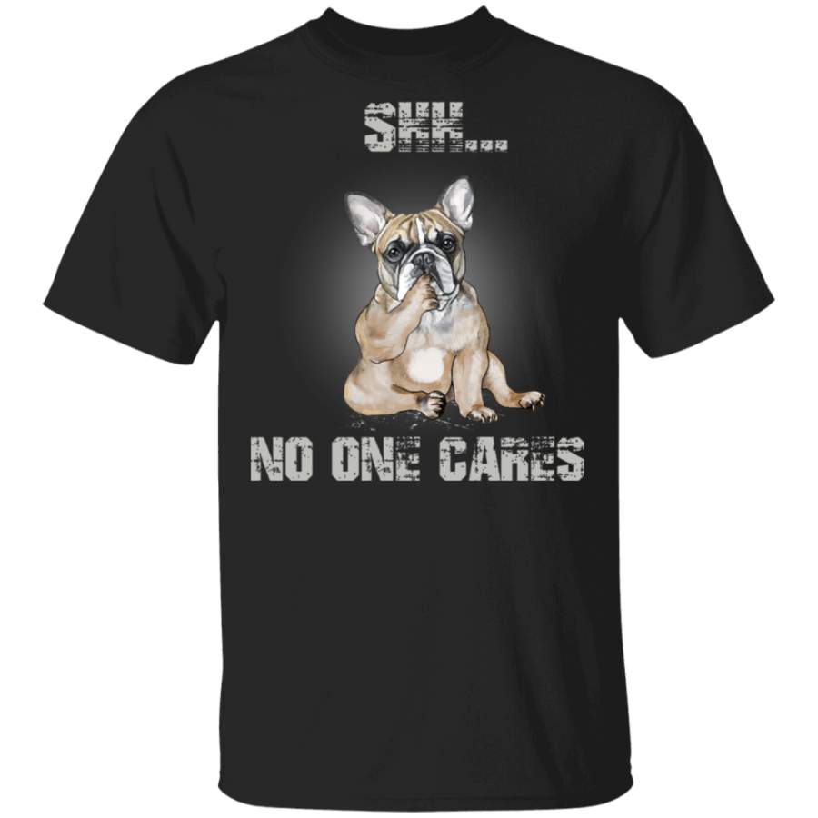 Shh No One Cares French Bulldog Cute Shirt Sayings