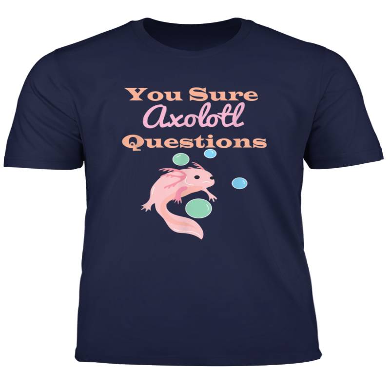 You Sure Axolotl Questions T Shirt Mexican Salamander Gift