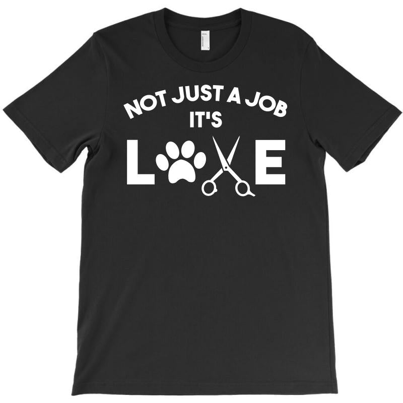 Not Just A Job It Is Love Gift Dog Groomer Pet Groomer T shirt