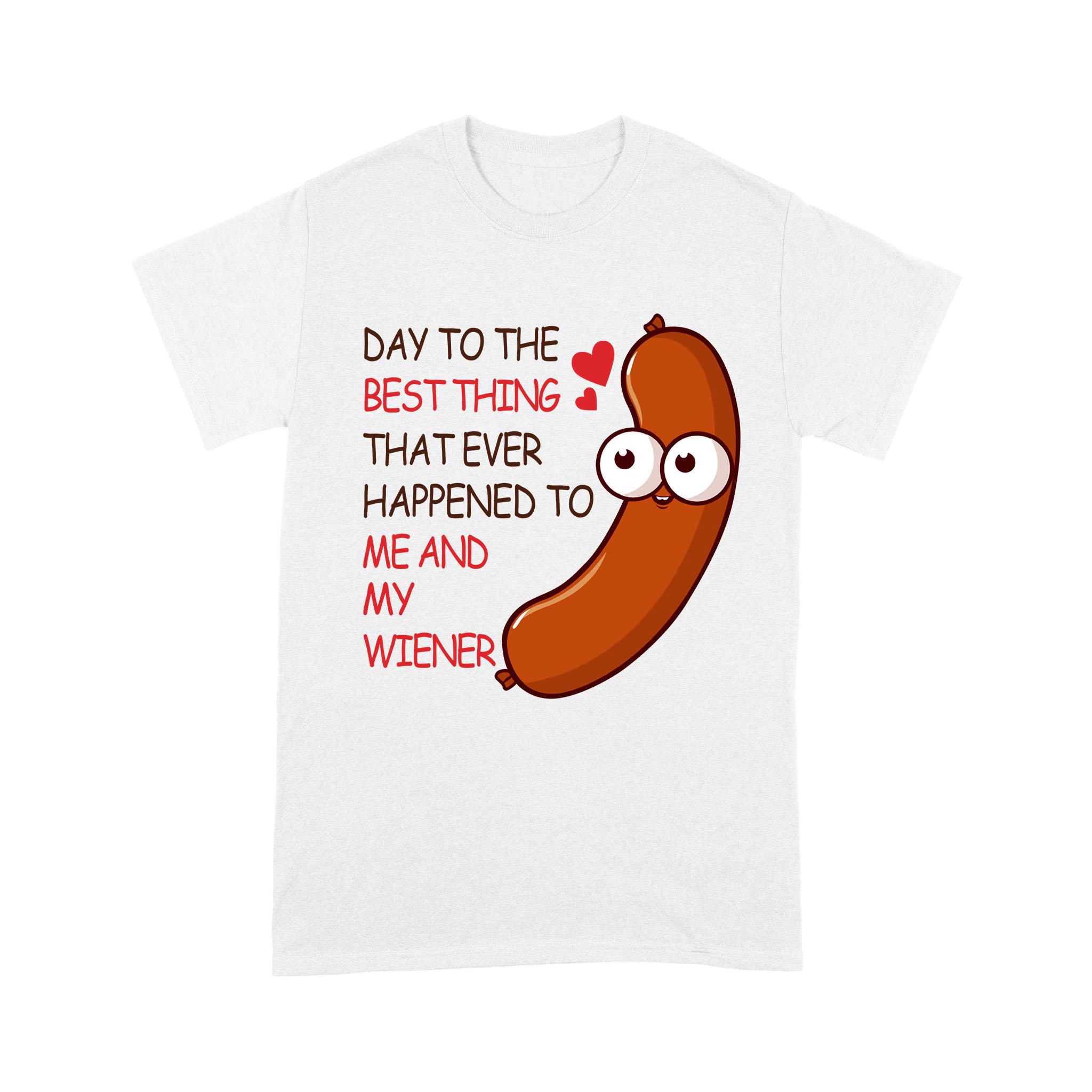 Happy Valentine’s Day To The Best Thing That Ever Happened To Me And My Wiener Funny Valentine Shirt – Standard T-shirt