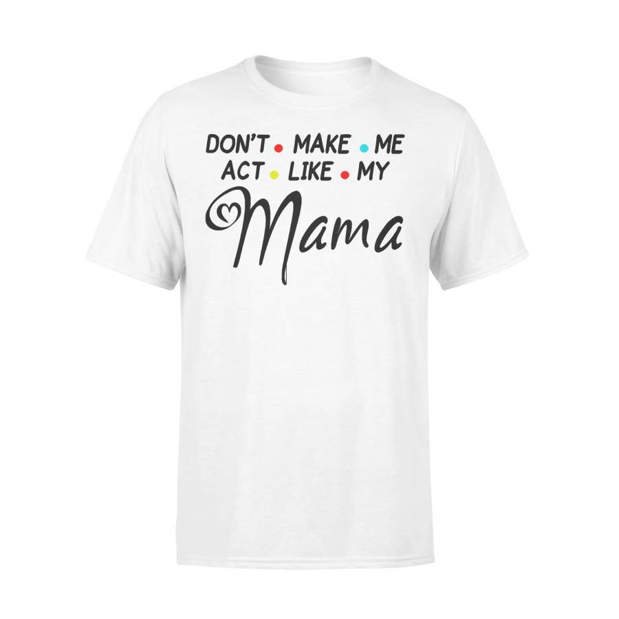 Don’t Make Me Act Like My Mama Mother’s Day Gift T-shirt