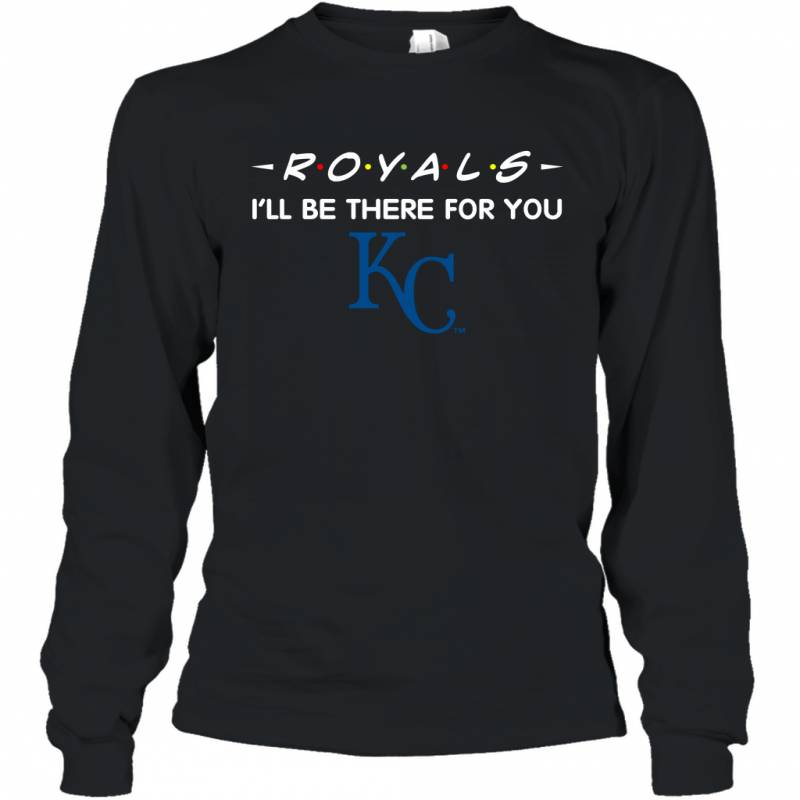 Royals I’ll Be There For You Kansas City Royals Long Sleeve