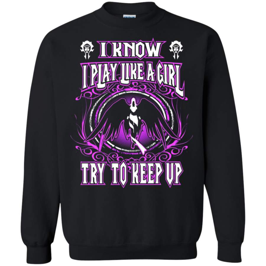 AGR World Of Warcraft I Know I Play Like A Girl Try To Keep Up Sweatshirt