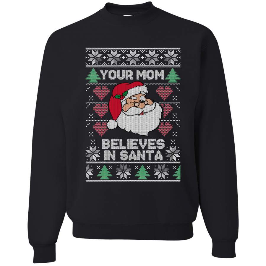 Your Mom Believes In Santa Funny Xmas | Mens UGly Christmas Crewneck Graphic Sweatshirt