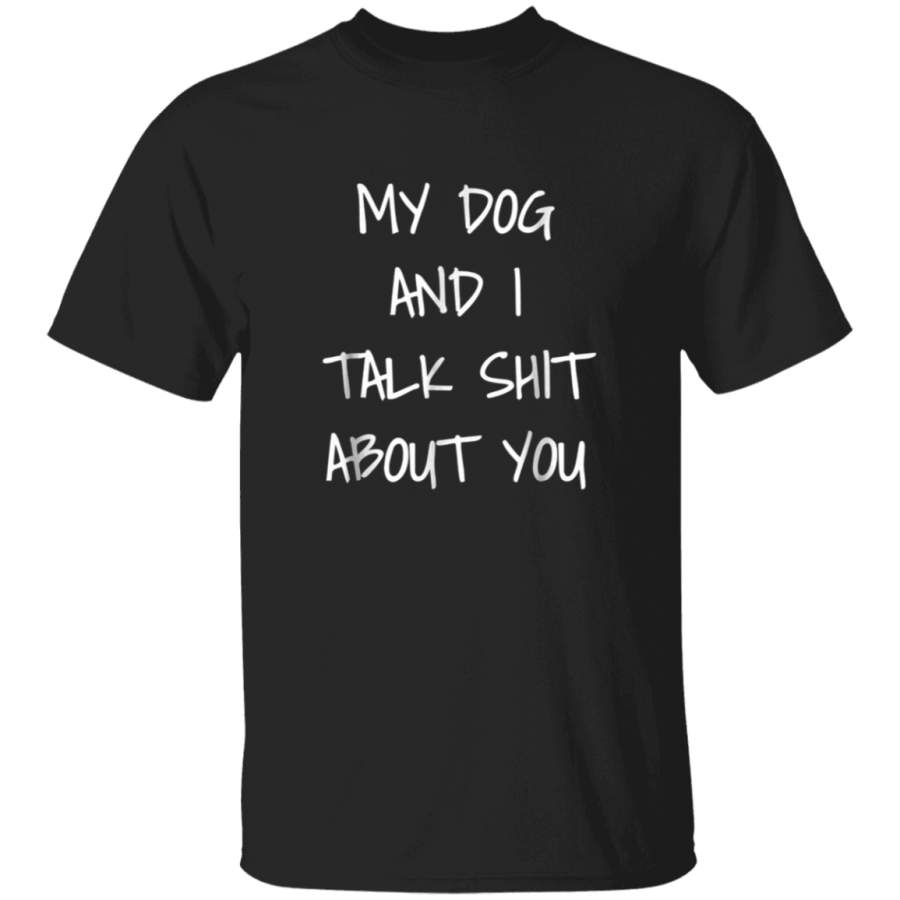 My Dog And I Talk About You Shirt