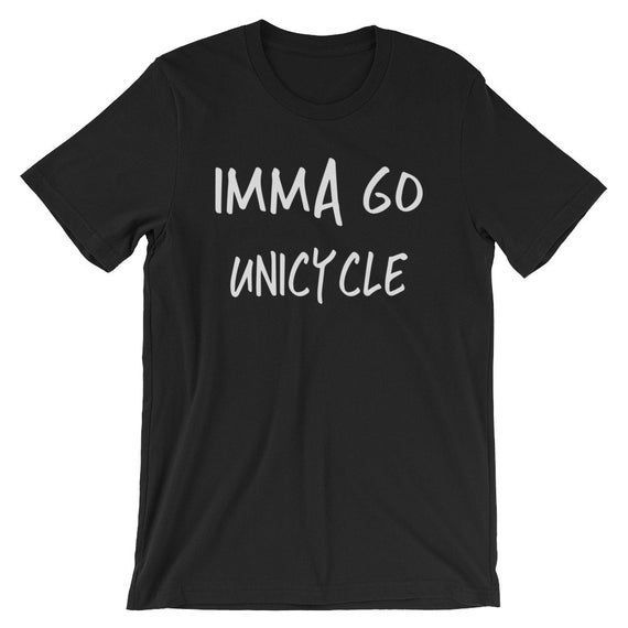 Imma Go Unicycle Fun Unicycling Themed Gift Shirt