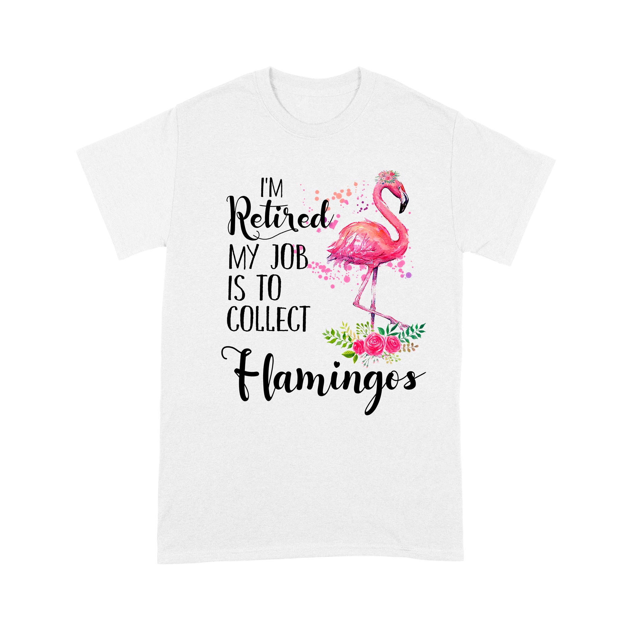 I’M Retired My Job Is To Collect Flamingos – Standard T-Shirt