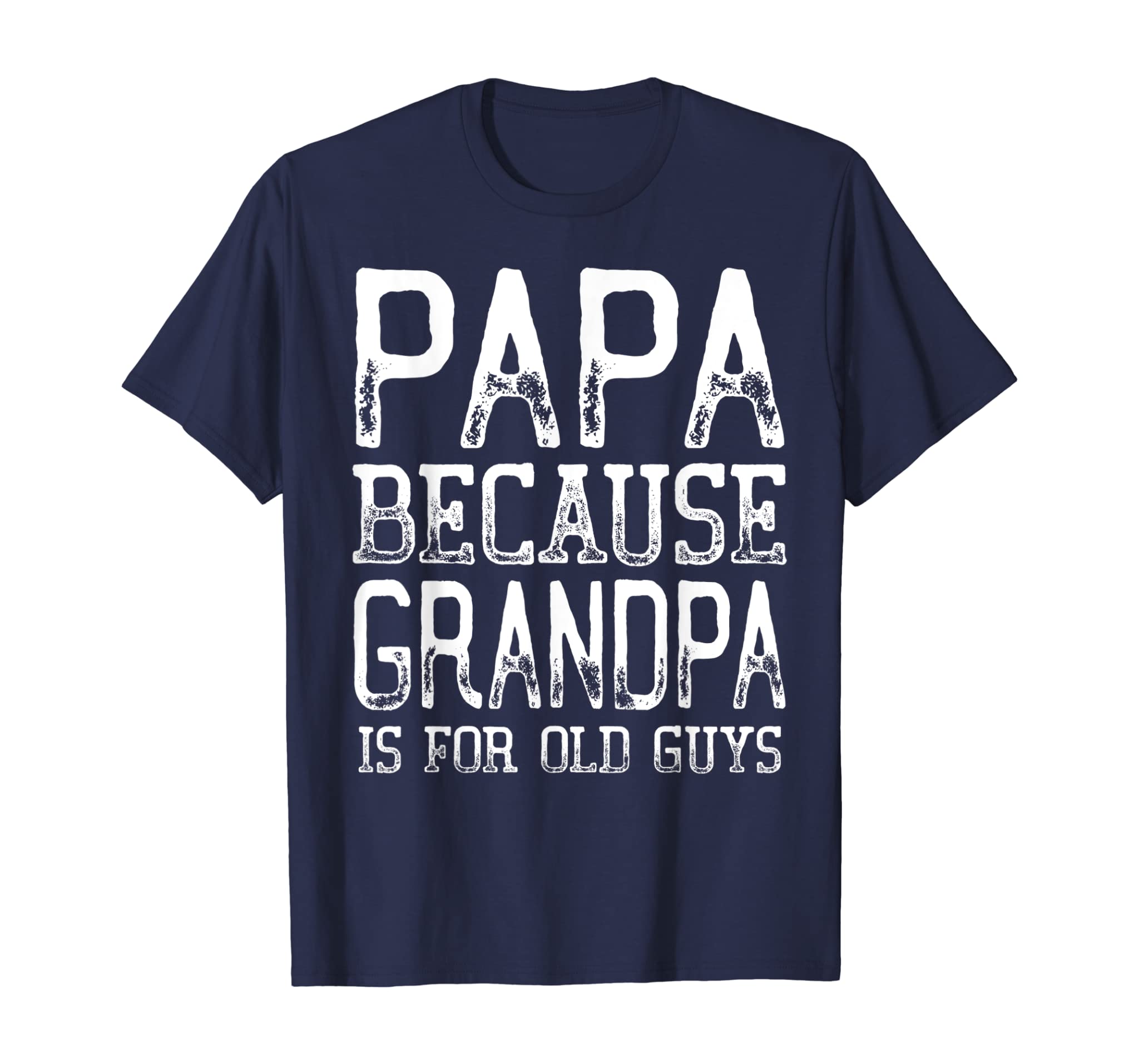 Mens Papa Because Grandpa Is For Old Guys T-Shirt Fathers Day Tee T-Shirt