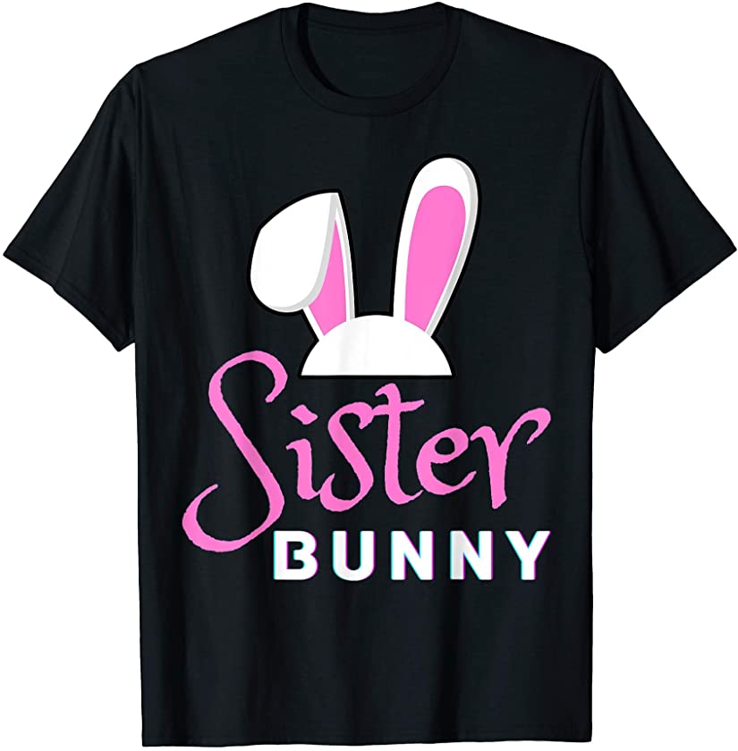 Sister Easter Bunny Funny Mom Dad Men Women Girl Boy Son Fun T-Shirt