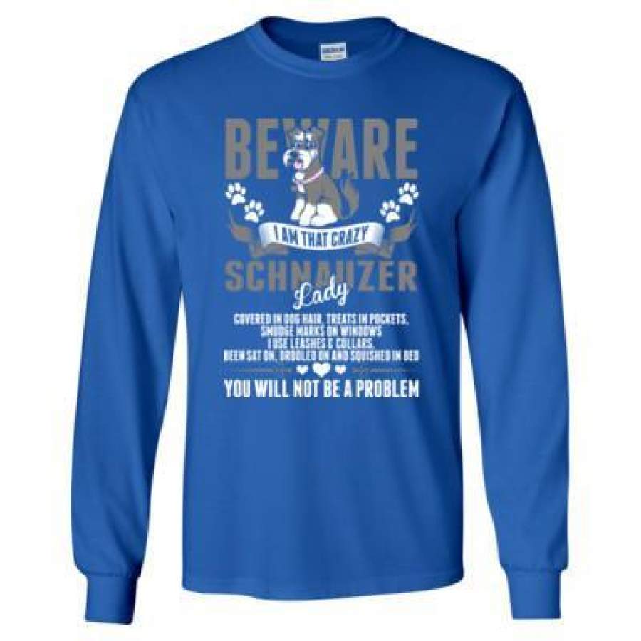 AGR Beware I Am That Crazy Schnauzer Dog Lady You Not Be A Problem – Long Sleeve T-Shirt