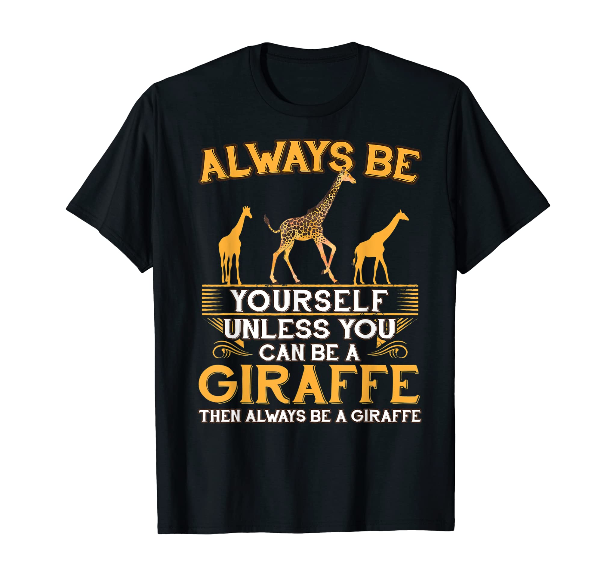 Always Be Yourself Unless You Can Be A Giraffe Shirt Novelty