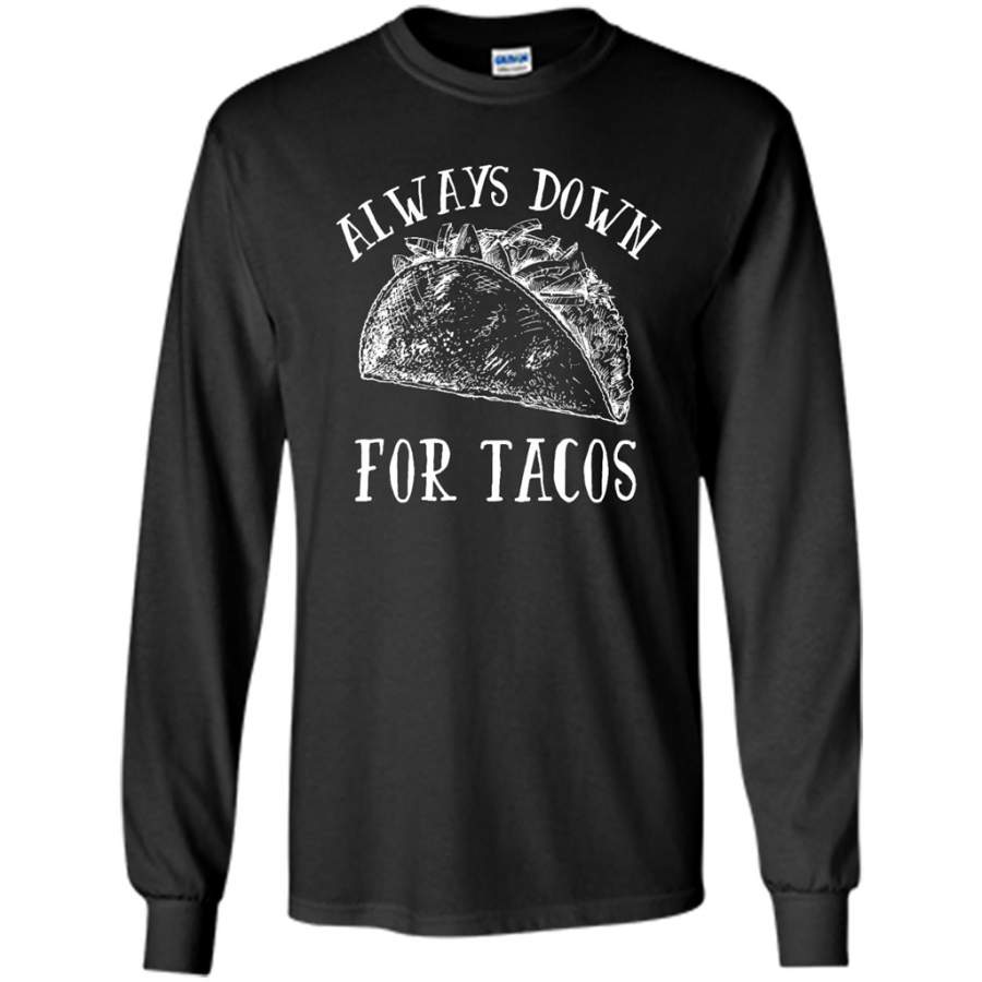 Always Down For Tacos Funny – Gildan Long Sleeve Shirt