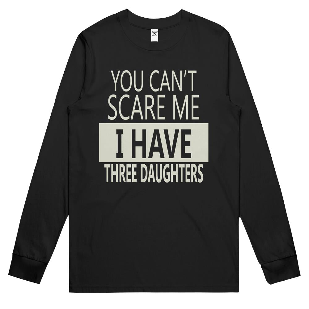 You Can’t Scare Me, I Have Three Daughters Long Sleeve T Shirts