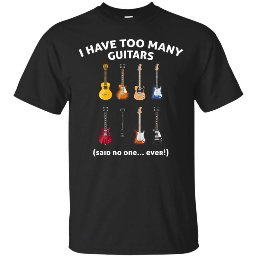 AGR I Have Too Many Guitars Said No One Ever Funny Tshirt Jaq T-shirt