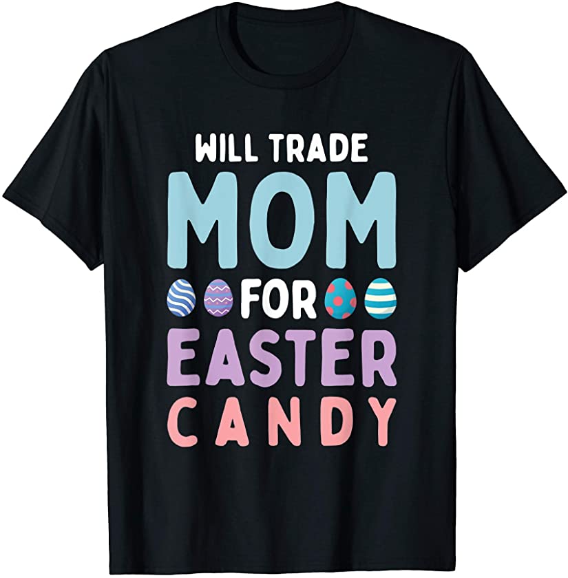 Will Trade Mom For Easter Candy Happy Easter Day T-Shirt