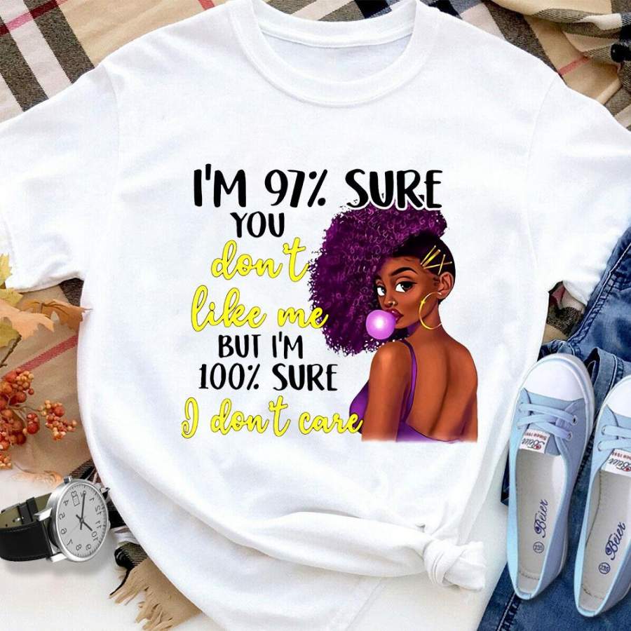 Sexy black girl afro girl i’m 97 sure you don’t like me but i’m sure i don’t care the black queen white cotton t shirt for men and women S-6XL